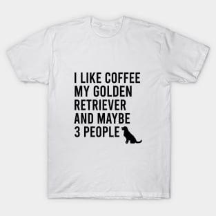 I like coffee my golden retriever and maybe 3 people T-Shirt